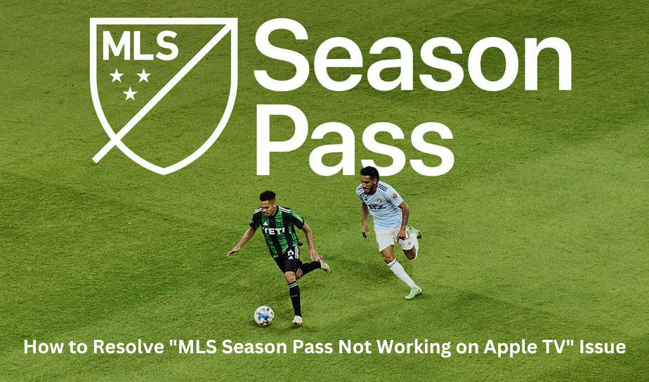 How to Resolve "MLS Season Pass Not Working on Apple TV" Issue